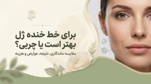 برای خط خنده ژل بهتر است یا چربی؟ مقایسه ماندگاری، نتیجه، عوارض و هزینه